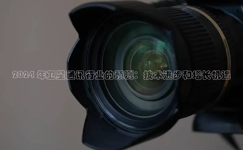 悟空体育首页平台观星盘2024 年卫星通讯行业的预测：技术进步和增长机遇