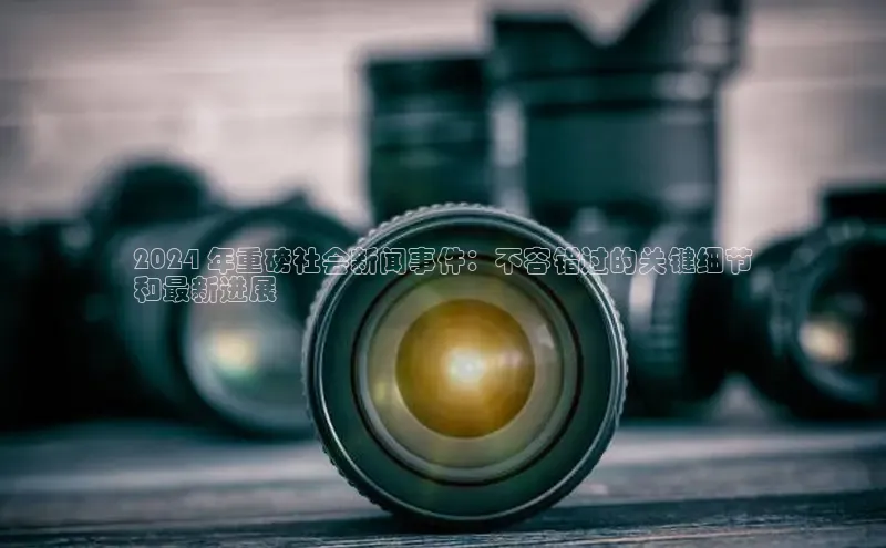 悟空体育官网网页版登录同程2024 年重磅社会新闻事件：不容错过的关键细节
和最新进展