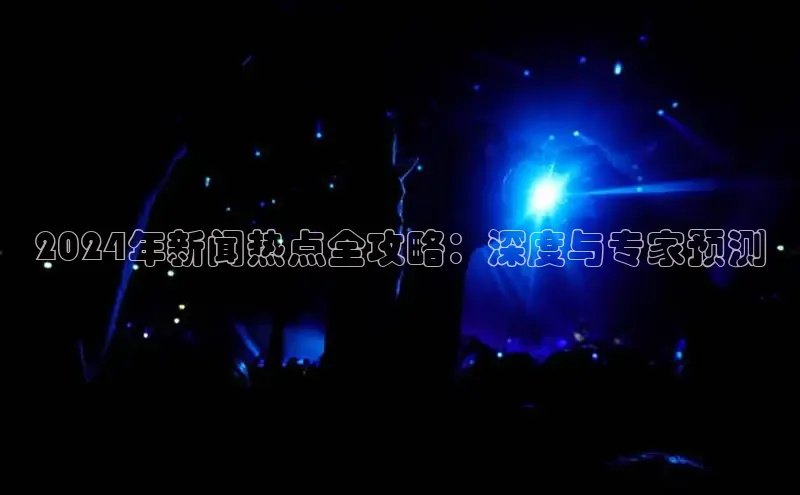 悟空体育首页平台天键股份2024年新闻热点全攻略：深度与专家预测