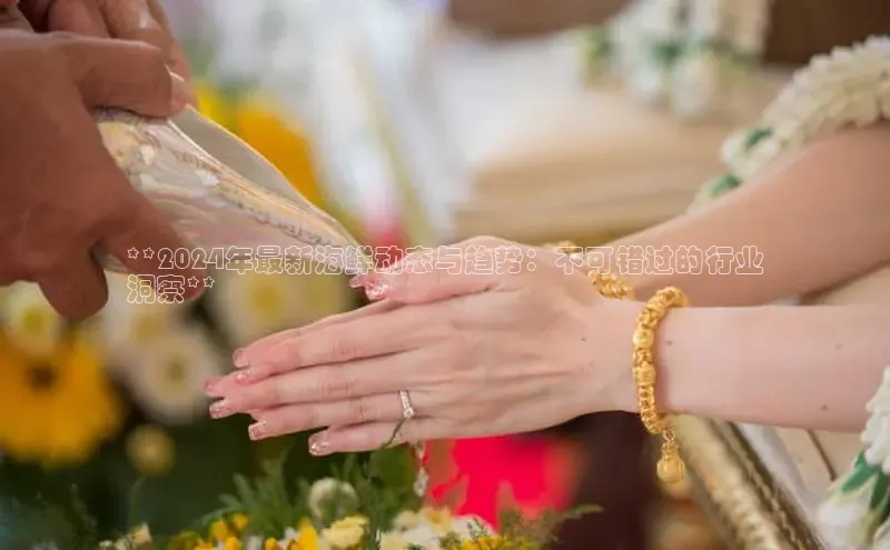 悟空体育平台登录入口手机版下载百度智能门户**2024年最新海鲜动态与趋势：不可错过的行业
洞察**