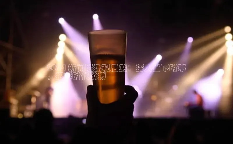 悟空体育网站入口在线观看江铃新能源2024 新闻联播观后感：深入当下时事
，把握时代脉搏