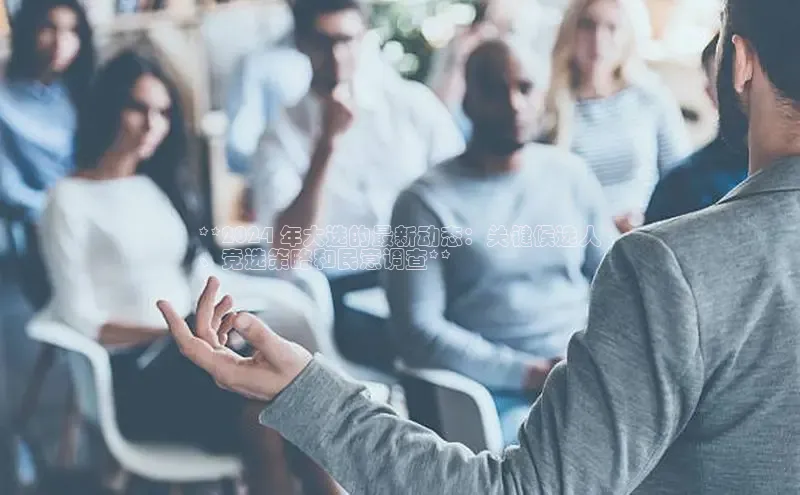 悟空体育在线入口百度智能云**2024 年大选的最新动态：关键候选人
、竞选策略和民意调查**