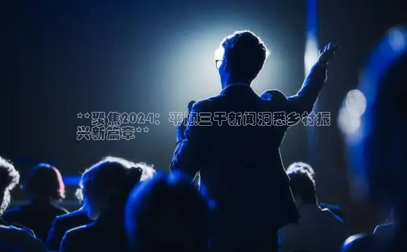 悟空体育官网网页版登录百度翻译**聚焦2024：平顺三干新闻洞悉乡村振
兴新篇章**