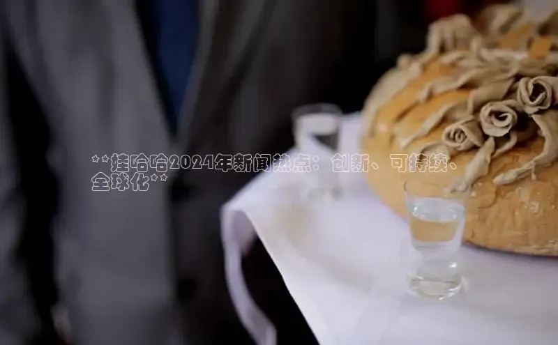 悟空体育app登录入口挪威主权基金**娃哈哈2024年新闻热点：创新、可持续、
全球化**