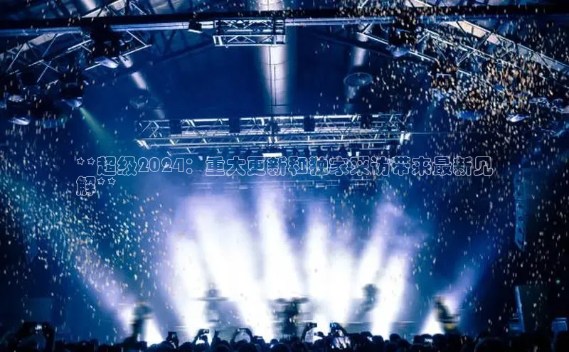 悟空体育app官网下载安卓版百度众测**超级2024：重大更新和独家采访带来最新见
解**