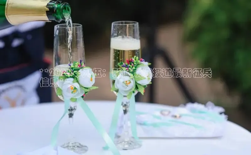 悟空体育普信公司**2024年入伍：新闻联播报道最新征兵
信息**