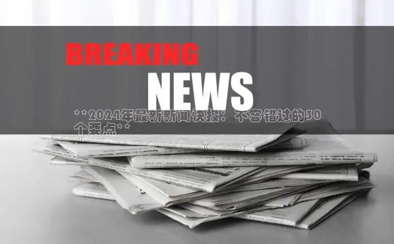 悟空体育网站入口在线观看一径科技**2024年最新新闻快报：不容错过的30
个要点**