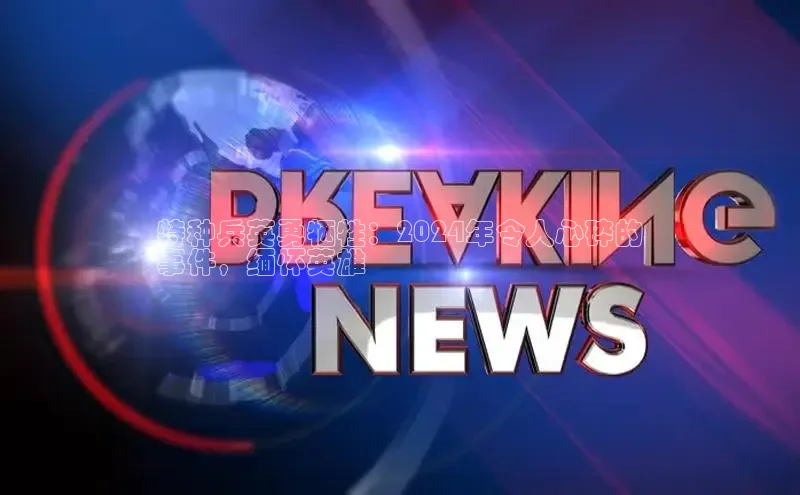 悟空官网入口最新版百度游戏特种兵英勇牺牲：2024年令人心碎的
事件，缅怀英雄