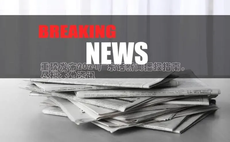 悟空·综合体育官网入口极氪智能科技重磅发布2024广东话新闻播报指南，
尽揽本地资讯