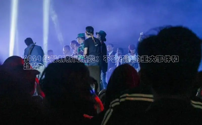 悟空·体育官网入口巴美列捷福2024 年最新新闻速览：不容错过的重大事件和
趋势