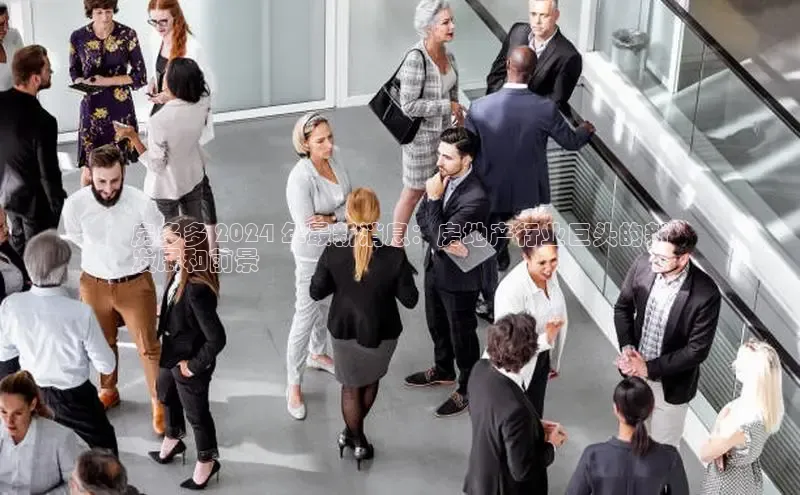 悟空体育平台登录入口华策影视房多多 2024 年最新消息：房地产行业巨头的新
发展和前景