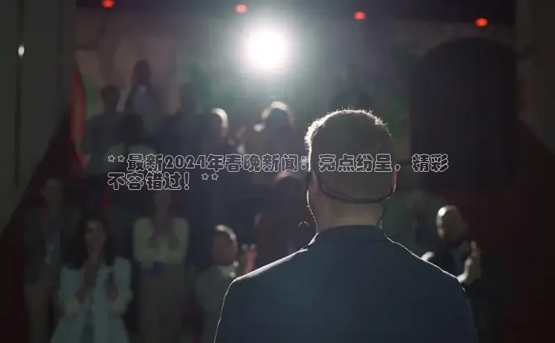 悟空·体育官网入口百度技术学院**最新2024年春晚新闻：亮点纷呈，精彩
不容错过！**