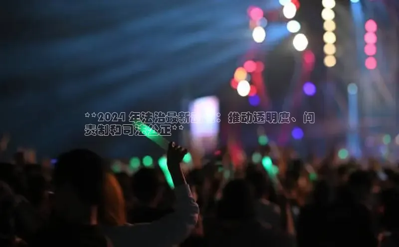 悟空下载官网版app每日互动**2024 年法治最新动态：推动透明度、问
责制和司法公正**