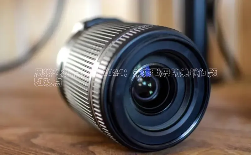 悟空官网入口最新版百度游戏思辨性热点新闻 2024：未来世界的关键问题
和观点