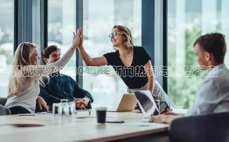 预见未来：2025年新闻热词与趋势洞察