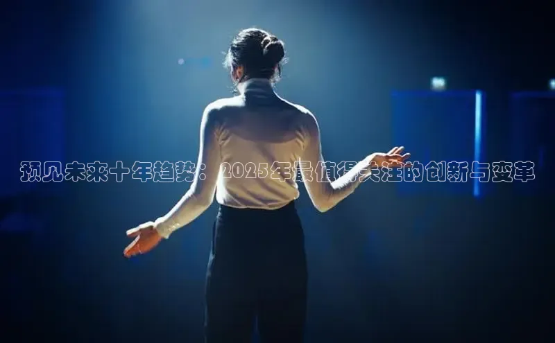 预见未来十年趋势：2025年最值得关注的创新与变革