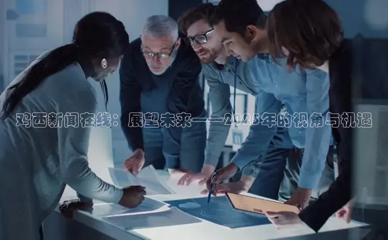 鸡西新闻在线：展望未来——2025年的视角与机遇