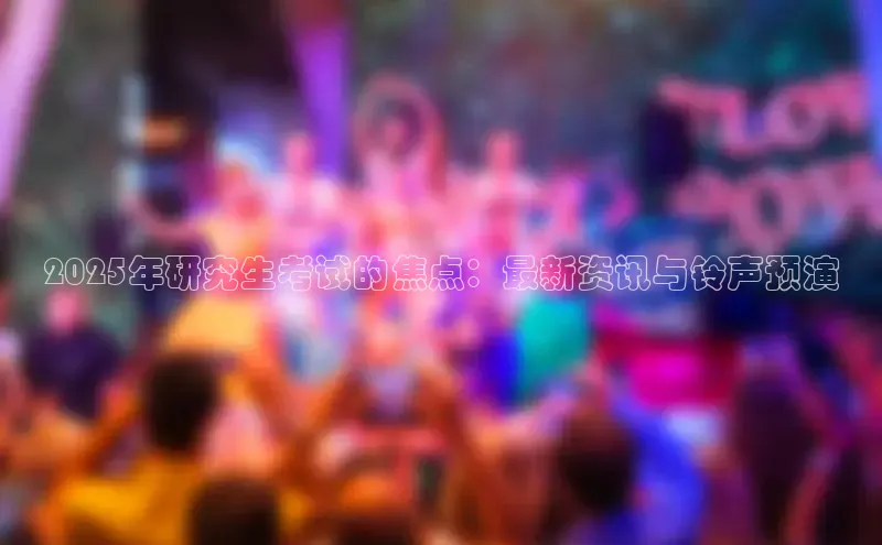 2025年研究生考试的焦点：最新资讯与铃声预演