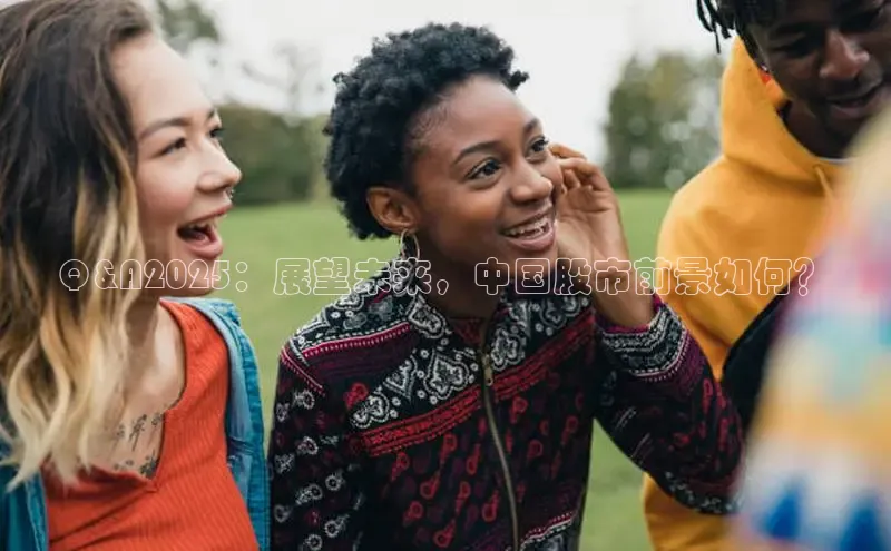 Q&A2025：展望未来，中国股市前景如何？